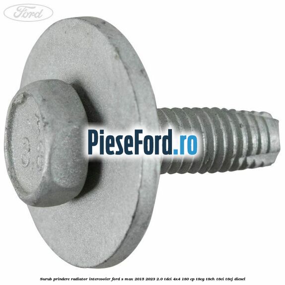 Surub prindere radiator intercooler Ford S-Max 2015-2023 2.0 TDCi 4x4 180 cp Surub prindere radiator intercooler Ford S-Max 2015-2023 2.0 TDCi 4x4 180 cp T8CG, T8CH, T8CI, T8CJ diesel