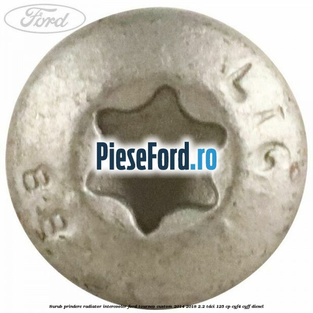 Surub prindere radiator intercooler Ford Tourneo Custom 2014-2018 2.2 TDCi 125 cp CYF4, CYFF diesel
