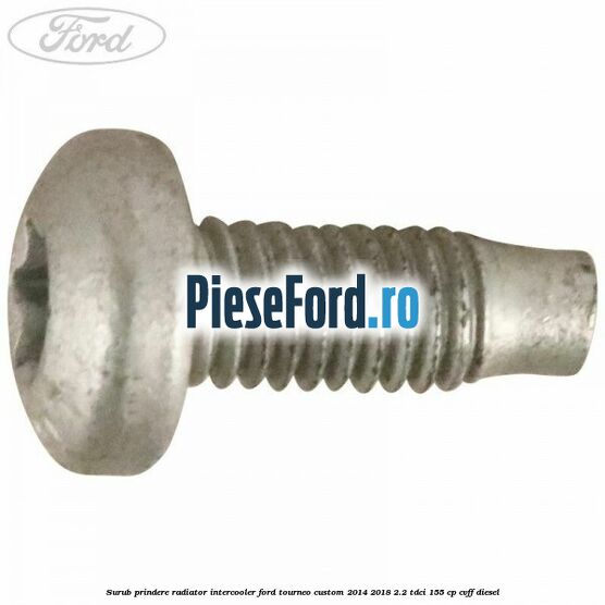 Surub prindere radiator intercooler Ford Tourneo Custom 2014-2018 2.2 TDCi 155 cp CVFF diesel