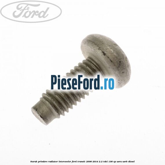 Surub prindere radiator intercooler Ford Transit 2006-2014 2.2 TDCi 136 cp USRA, USRB diesel