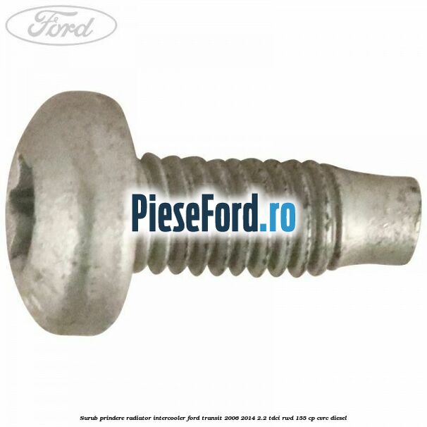 Surub prindere radiator intercooler Ford Transit 2006-2014 2.2 TDCi RWD 155 cp CVRC diesel