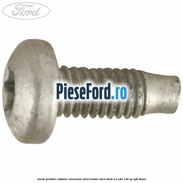Surub prindere radiator intercooler Ford Transit 2014-2018 2.2 TDCi 155 cp CVF5 diesel