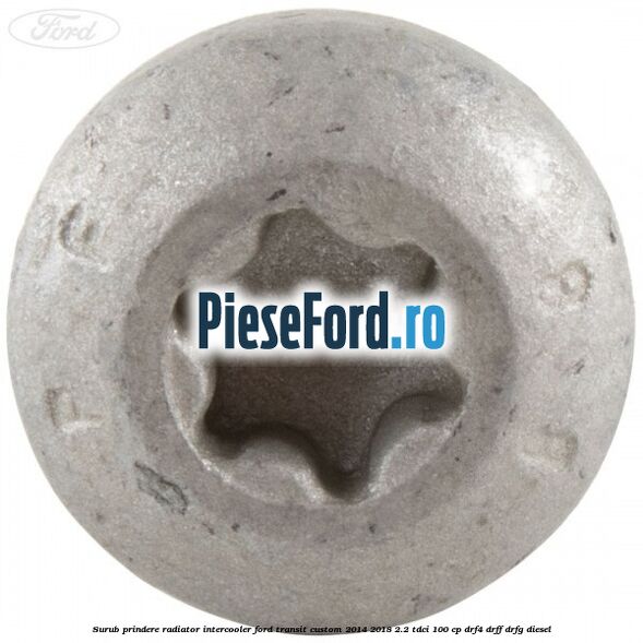 Surub prindere radiator intercooler Ford Transit Custom 2014-2018 2.2 TDCi 100 cp DRF4, DRFF, DRFG diesel
