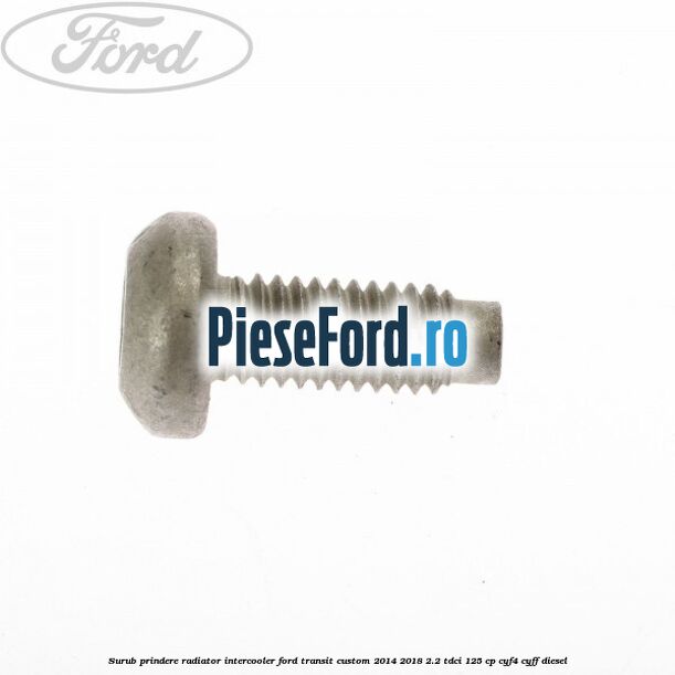 Surub prindere radiator intercooler Ford Transit Custom 2014-2018 2.2 TDCi 125 cp CYF4, CYFF diesel