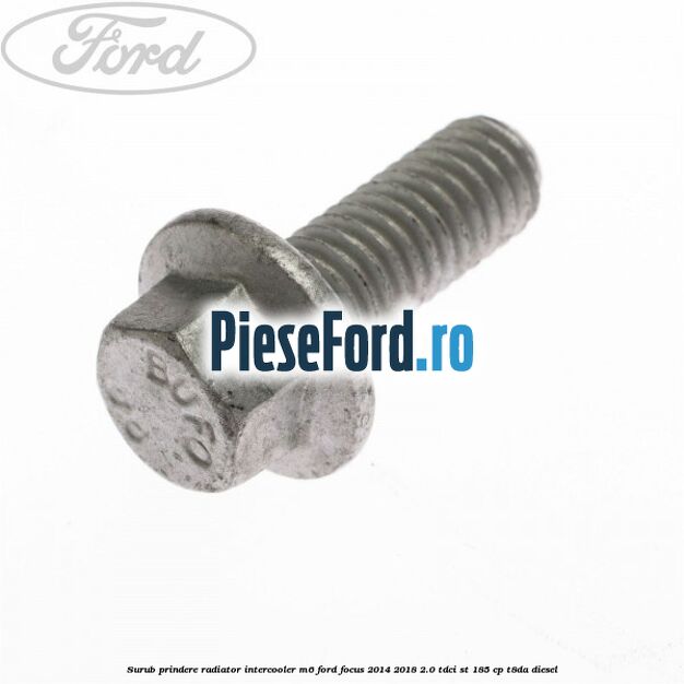 Surub prindere radiator intercooler M6 Ford Focus 2014-2018 2.0 TDCi ST 185 cp T8DA diesel
