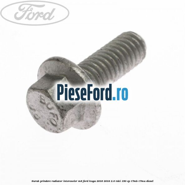Surub prindere radiator intercooler M6 Ford Kuga 2016-2018 2.0 TDCi 150 cp Surub prindere radiator intercooler M6 Ford Kuga 2016-2018 2.0 TDCi 150 cp T7MB, T7MA diesel