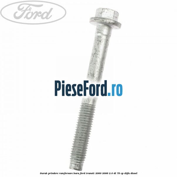 Surub prindere ramforsare bara Ford Transit 2000-2006 2.0 DI 75 cp D3FA diesel