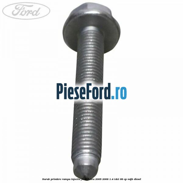 Surub prindere rampa injectie Ford Fiesta 2005-2008 1.4 TDCi 68 cp N4JB diesel
