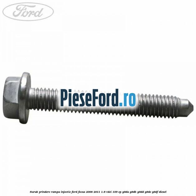 Surub prindere rampa injectie Ford Focus 2008-2011 1.6 TDCi 109 cp Surub prindere rampa injectie Ford Focus 2008-2011 1.6 TDCi 109 cp G8DA, G8DB, G8DD, G8DE, G8DF diesel