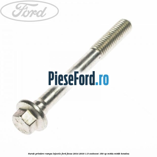 Surub prindere rampa injectie Ford Focus 2014-2018 1.5 EcoBoost 150 cp Surub prindere rampa injectie Ford Focus 2014-2018 1.5 EcoBoost 150 cp M8DA, M8DB benzina
