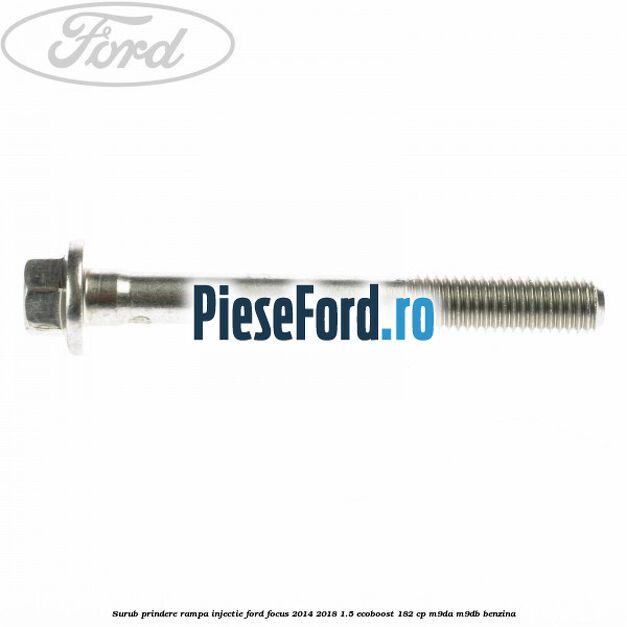 Surub prindere rampa injectie Ford Focus 2014-2018 1.5 EcoBoost 182 cp M9DA, M9DB benzina