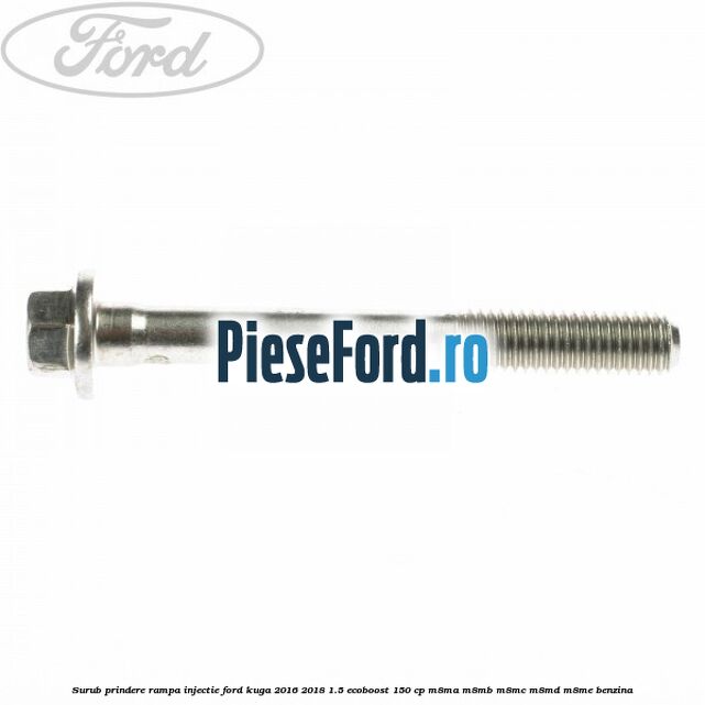 Surub prindere rampa injectie Ford Kuga 2016-2018 1.5 EcoBoost 150 cp M8MA, M8MB, M8MC, M8MD, M8ME benzina