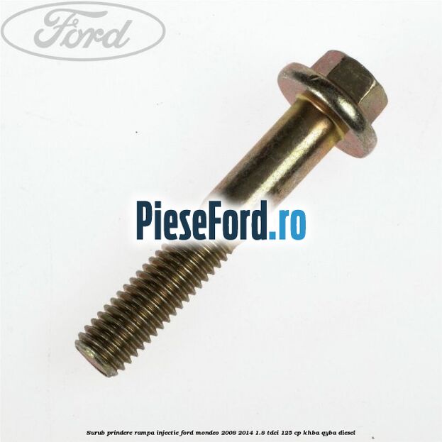 Surub prindere rampa injectie Ford Mondeo 2008-2014 1.8 TDCi 125 cp KHBA, QYBA diesel