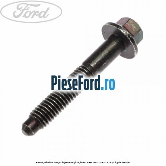 Surub prindere rampa injectoare Ford Focus 2004-2007 2.5 ST 225 cp HYDA benzina