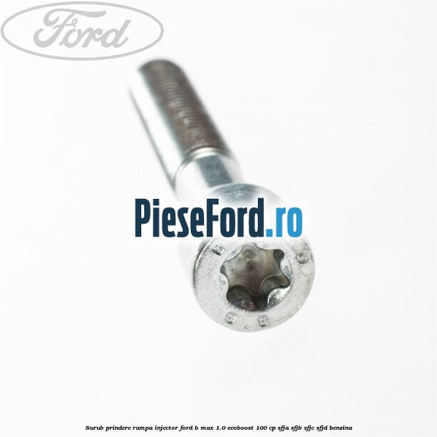 Surub prindere rampa injector Ford B-Max 1.0 EcoBoost 100 cp Surub prindere rampa injector Ford B-Max 1.0 EcoBoost 100 cp SFJA, SFJB, SFJC, SFJD benzina