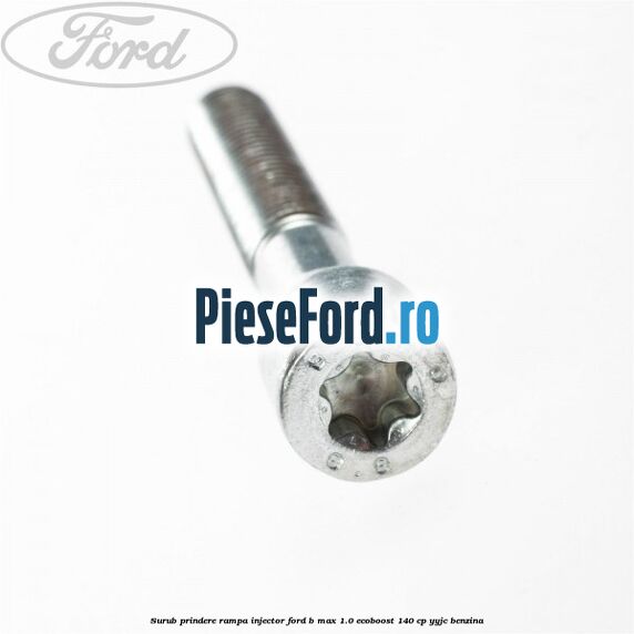 Surub prindere rampa injector Ford B-Max 1.0 EcoBoost 140 cp YYJC benzina