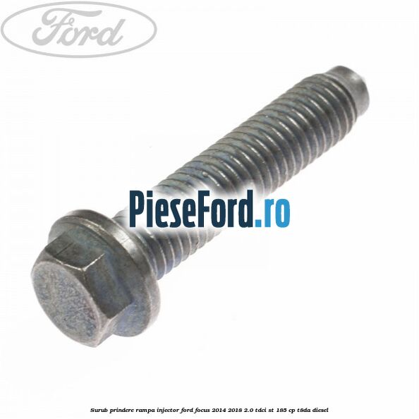 Surub prindere rampa injector Ford Focus 2014-2018 2.0 TDCi ST 185 cp T8DA diesel