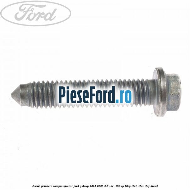 Surub prindere rampa injector Ford Galaxy 2015-2023 2.0 TDCi 180 cp Surub prindere rampa injector Ford Galaxy 2015-2023 2.0 TDCi 180 cp T8CG, T8CH, T8CI, T8CJ diesel