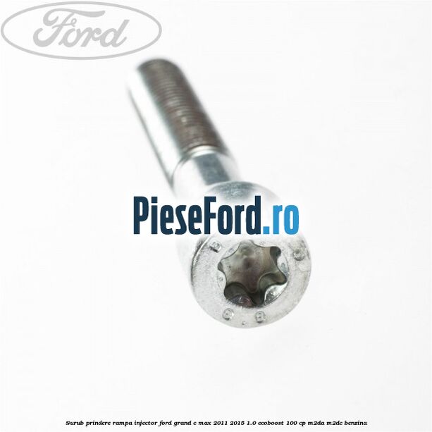 Surub prindere rampa injector Ford Grand C-Max 2011-2015 1.0 EcoBoost 100 cp Surub prindere rampa injector Ford Grand C-Max 2011-2015 1.0 EcoBoost 100 cp M2DA, M2DC benzina
