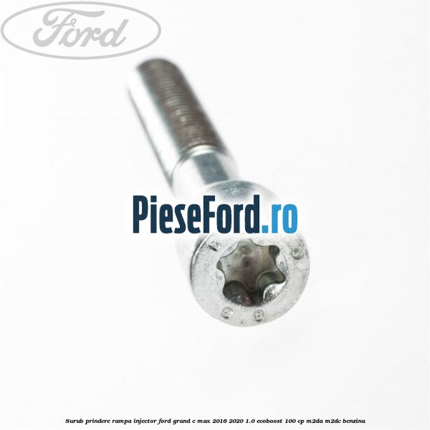 Surub prindere rampa injector Ford Grand C-Max 2016-2020 1.0 EcoBoost 100 cp M2DA, M2DC benzina