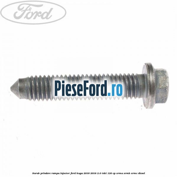 Surub prindere rampa injector Ford Kuga 2016-2018 2.0 TDCi 120 cp Surub prindere rampa injector Ford Kuga 2016-2018 2.0 TDCi 120 cp XRMA, XRMB, XRMC diesel
