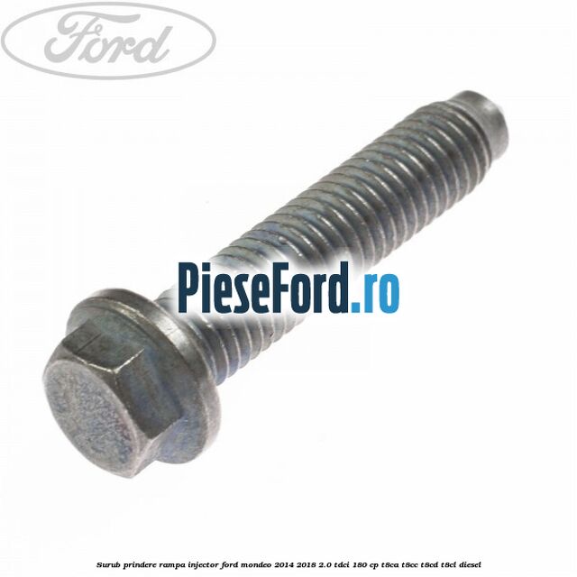 Surub prindere rampa injector Ford Mondeo 2014-2018 2.0 TDCi 180 cp T8CA, T8CC, T8CD, T8CL diesel