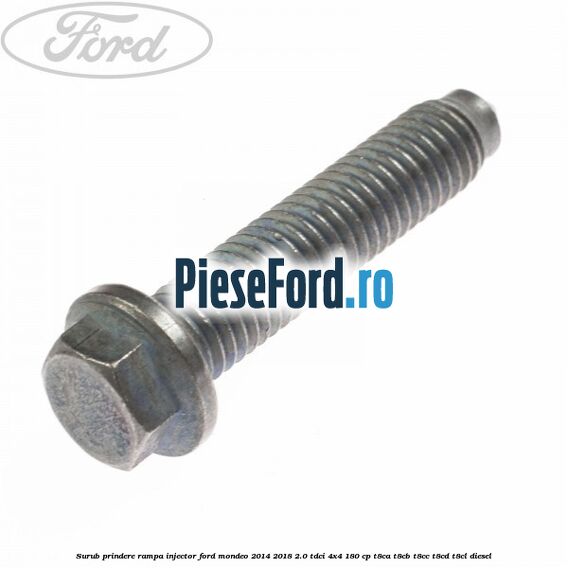 Surub prindere rampa injector Ford Mondeo 2014-2018 2.0 TDCi 4x4 180 cp Surub prindere rampa injector Ford Mondeo 2014-2018 2.0 TDCi 4x4 180 cp T8CA, T8CB, T8CC, T8CD, T8CL diesel