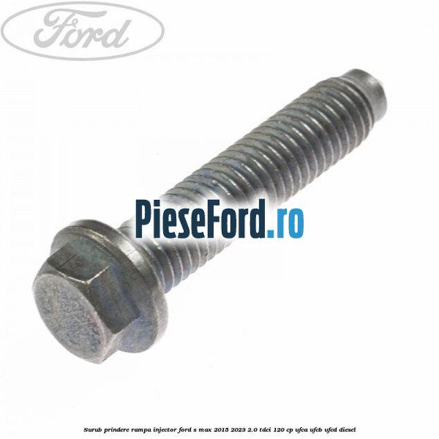 Surub prindere rampa injector Ford S-Max 2015-2023 2.0 TDCi 120 cp UFCA, UFCB, UFCD diesel