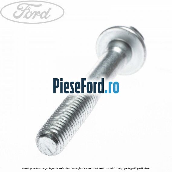 Surub prindere rampa injector, rola distributie Ford C-Max 2007-2011 1.6 TDCi 109 cp G8DA, G8DB, G8DD diesel