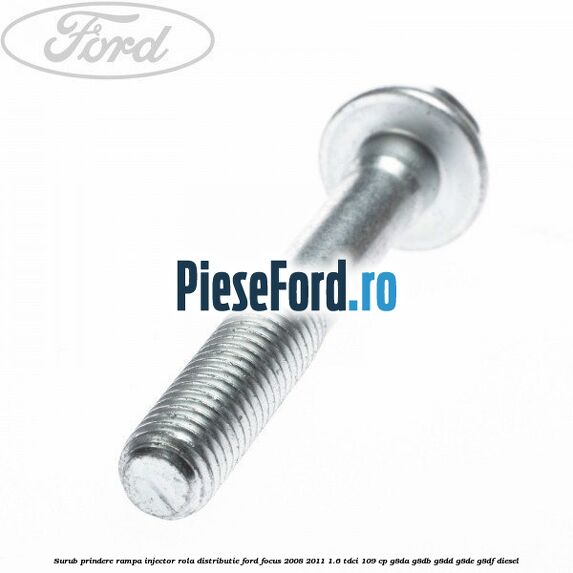 Surub prindere rampa injector, rola distributie Ford Focus 2008-2011 1.6 TDCi 109 cp G8DA, G8DB, G8DD, G8DE, G8DF diesel