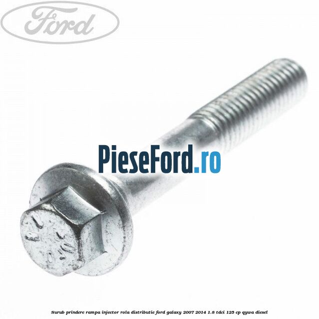 Surub prindere rampa injector, rola distributie Ford Galaxy 2007-2014 1.8 TDCi 125 cp QYWA diesel