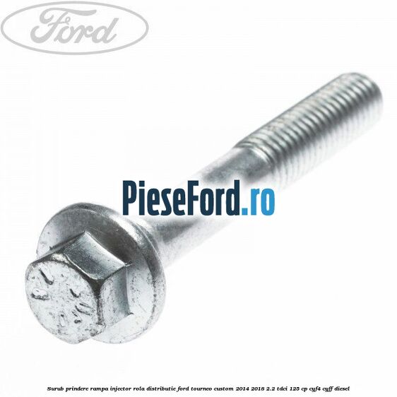 Surub prindere rampa injector, rola distributie Ford Tourneo Custom 2014-2018 2.2 TDCi 125 cp CYF4, CYFF diesel