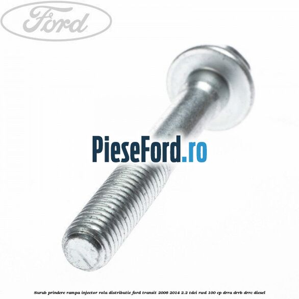 Surub prindere rampa injector, rola distributie Ford Transit 2006-2014 2.2 TDCi RWD 100 cp DRRA, DRRB, DRRC diesel