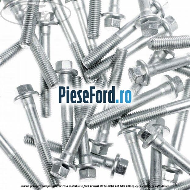 Surub prindere rampa injector, rola distributie Ford Transit 2014-2018 2.2 TDCi 125 cp CY14, CYF5, CYFG, USF6 diesel