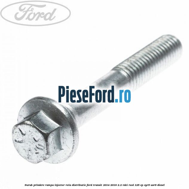 Surub prindere rampa injector, rola distributie Ford Transit 2014-2018 2.2 TDCi RWD 125 cp CYR5, USR6 diesel