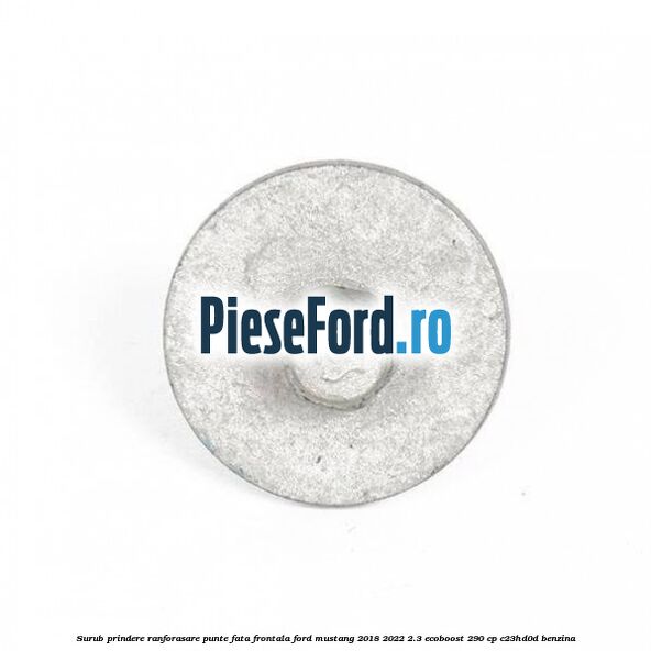 Surub prindere ranforasare punte fata frontala Ford Mustang 2018-2022 2.3 EcoBoost 290 cp Surub prindere ranforasare punte fata frontala Ford Mustang 2018-2022 2.3 EcoBoost 290 cp C23HD0D benzina