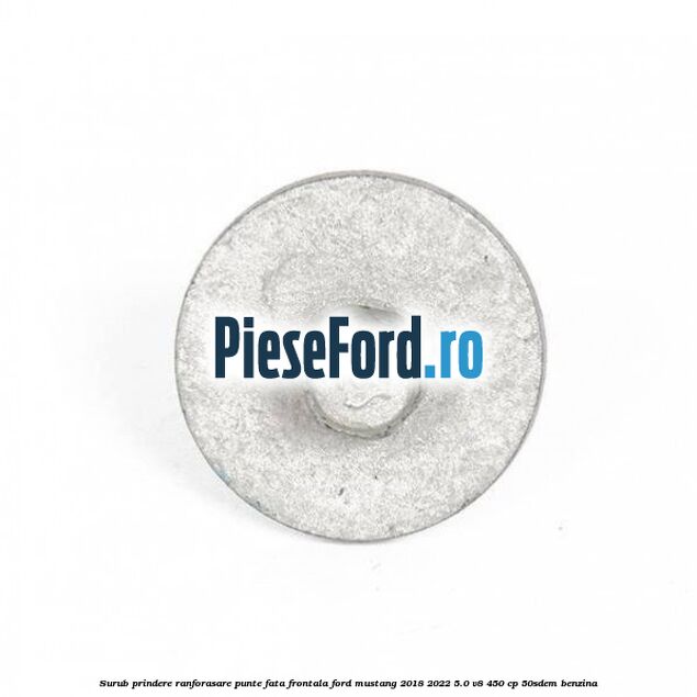 Surub prindere ranforasare punte fata frontala Ford Mustang 2018-2022 5.0 V8 450 cp 50SDEM benzina
