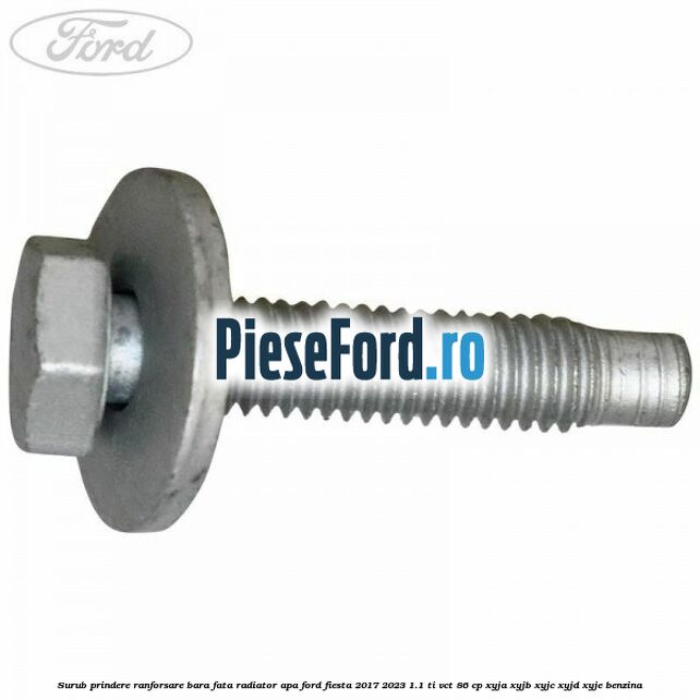 Surub prindere ranforsare bara fata, radiator apa Ford Fiesta 2017-2023 1.1 Ti-VCT 86 cp XYJA, XYJB, XYJC, XYJD, XYJE benzina
