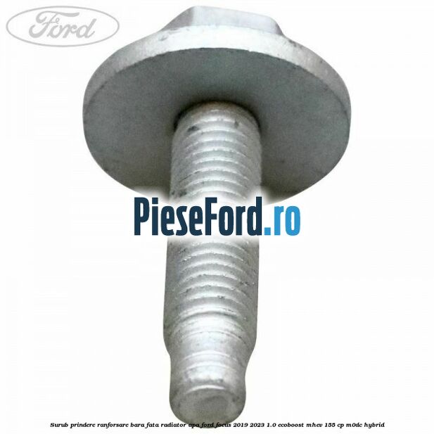 Surub prindere ranforsare bara fata, radiator apa Ford Focus 2019-2023 1.0 EcoBoost mHEV 155 cp Surub prindere ranforsare bara fata, radiator apa Ford Focus 2019-2023 1.0 EcoBoost mHEV 155 cp M0DC Hybrid