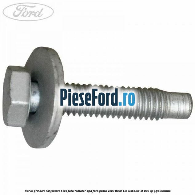 Surub prindere ranforsare bara fata, radiator apa Ford Puma 2020-2023 1.5 EcoBoost ST 200 cp Surub prindere ranforsare bara fata, radiator apa Ford Puma 2020-2023 1.5 EcoBoost ST 200 cp YZJA benzina