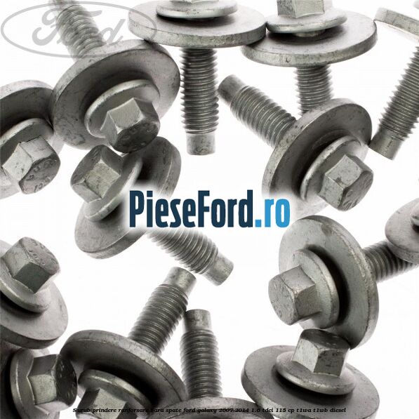 Surub prindere ranforsare bara spate Ford Galaxy 2007-2014 1.6 TDCi 115 cp Surub prindere ranforsare bara spate Ford Galaxy 2007-2014 1.6 TDCi 115 cp T1WA, T1WB diesel