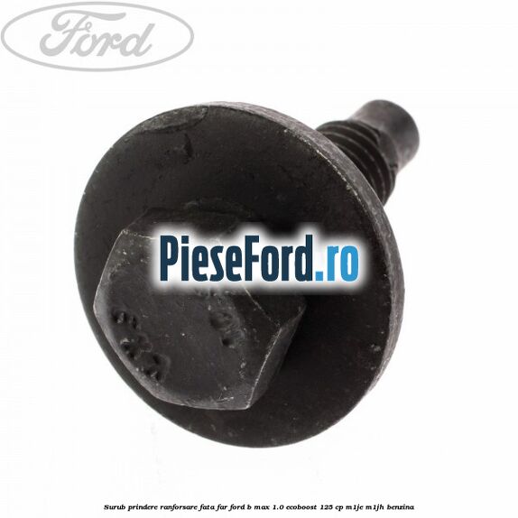 Surub prindere ranforsare fata, far Ford B-Max 1.0 EcoBoost 125 cp M1JE, M1JH benzina