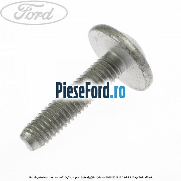 Surub prindere rezervor aditiv filtru particule DPF Ford Focus 2008-2011 2.0 TDCi 110 cp Surub prindere rezervor aditiv filtru particule DPF Ford Focus 2008-2011 2.0 TDCi 110 cp IXDA diesel