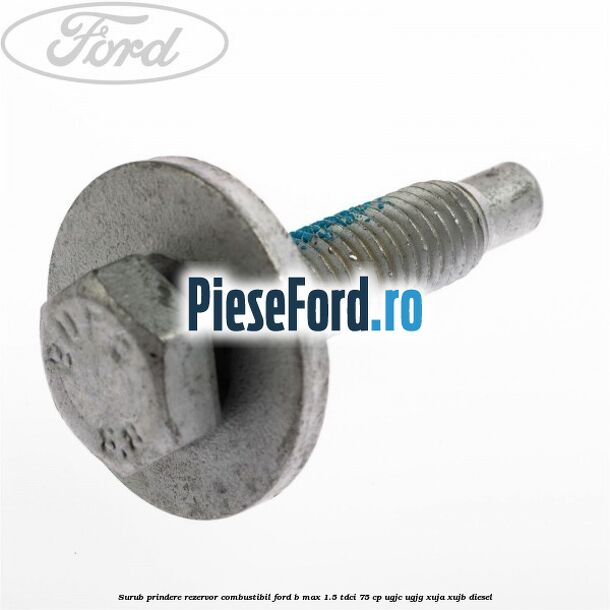 Surub prindere rezervor combustibil Ford B-Max 1.5 TDCi 75 cp UGJC, UGJG, XUJA, XUJB diesel