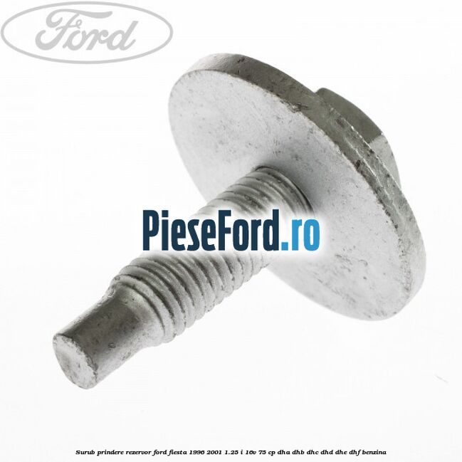 Surub prindere rezervor Ford Fiesta 1996-2001 1.25 i 16V 75 cp DHA, DHB, DHC, DHD, DHE, DHF benzina