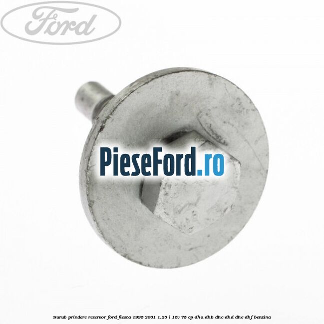 Surub prindere rezervor Ford Fiesta 1996-2001 1.25 i 16V 75 cp DHA, DHB, DHC, DHD, DHE, DHF benzina