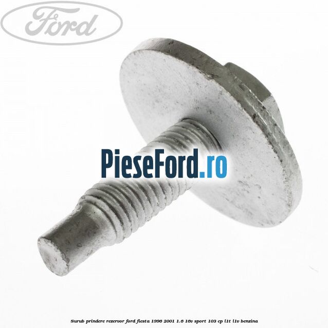 Surub prindere rezervor Ford Fiesta 1996-2001 1.6 16V Sport 103 cp L1T, L1V benzina