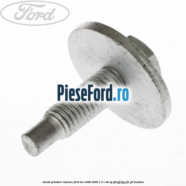 Surub prindere rezervor Ford Ka 1996-2008 1.3 i 49 cp JJD, JJF, JJG, JJH, JJL benzina
