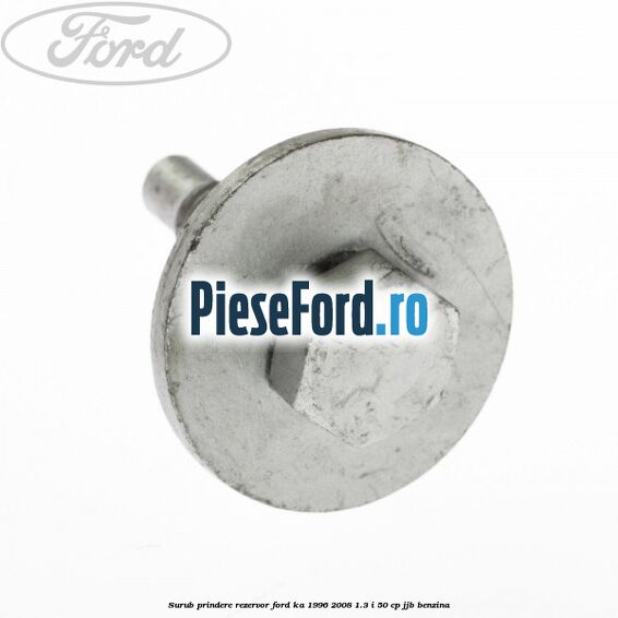 Surub prindere rezervor Ford Ka 1996-2008 1.3 i 50 cp JJB benzina