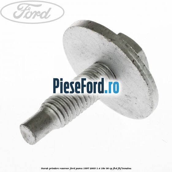 Surub prindere rezervor Ford Puma 1997-2003 1.4 16V 90 cp FHD, FHF benzina